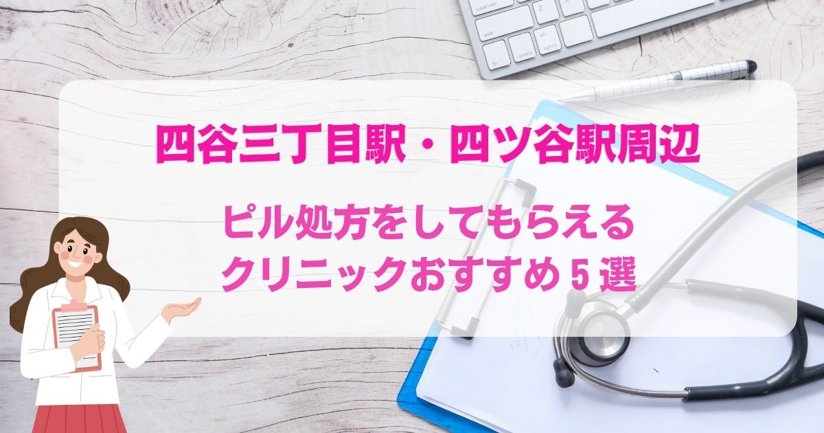 ピル処方をしてもらえる四谷三丁目駅・四ツ谷駅周辺のクリニックおすすめ5選