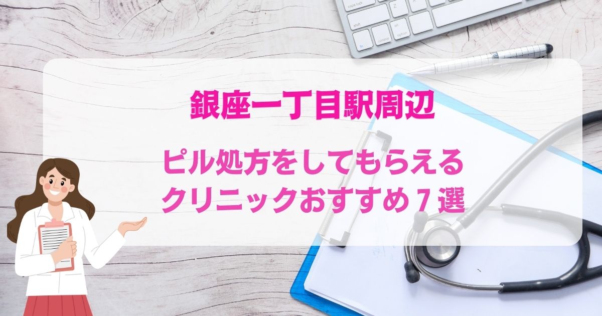 ピル処方をしてもらえる銀座一丁目駅周辺のクリニックおすすめ7選