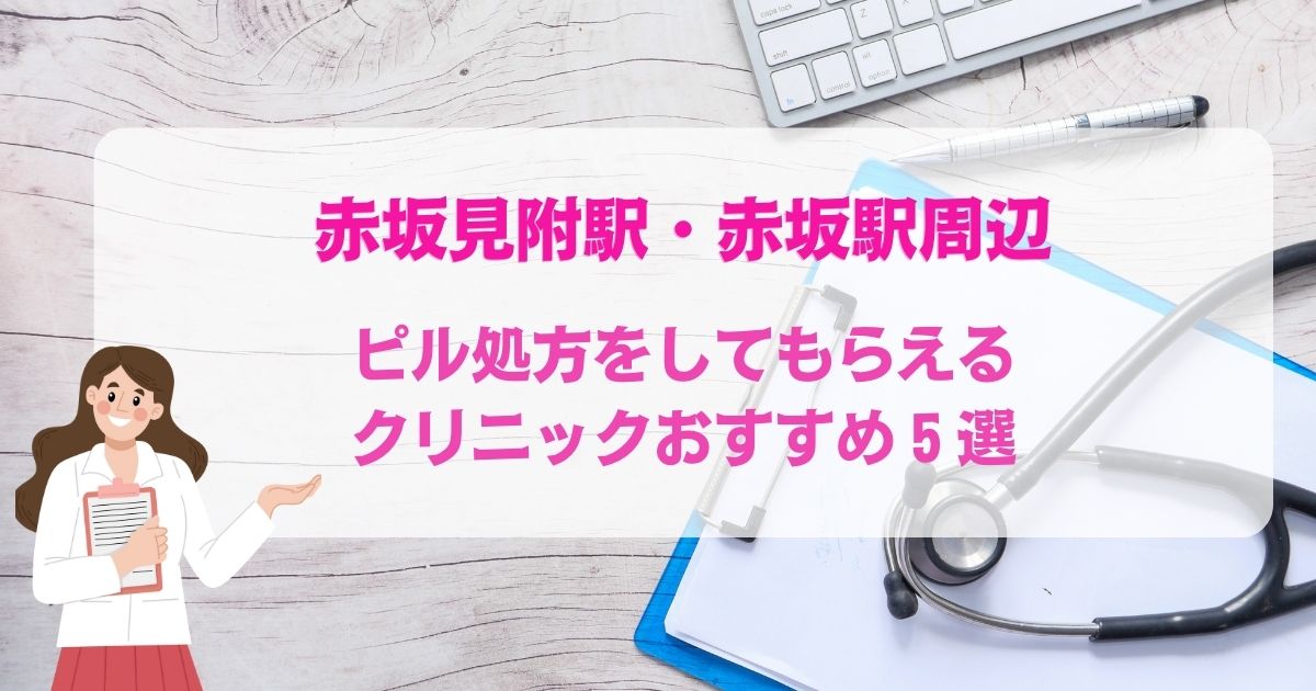 ピル処方をしてもらえる赤坂見附駅・赤坂駅周辺のクリニックおすすめ5選